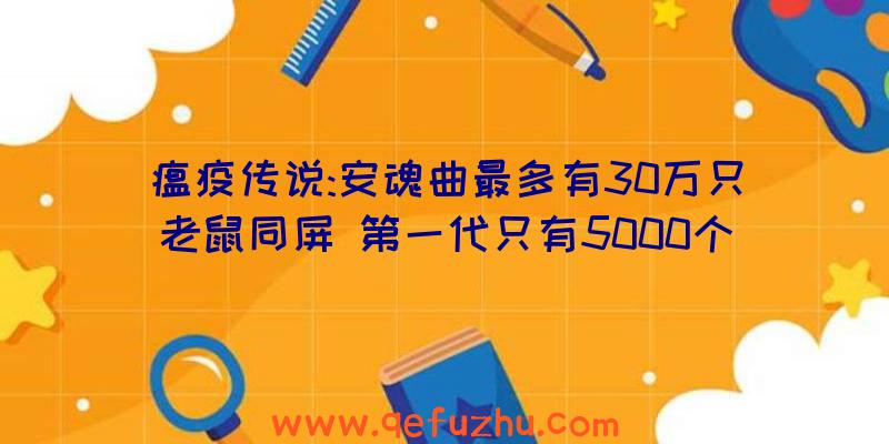 瘟疫传说:安魂曲最多有30万只老鼠同屏